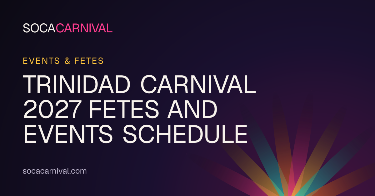 Trinidad Carnival 2027 Fetes and Events Schedule | Soca Carnival